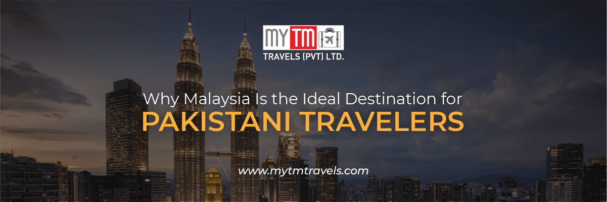 Why Malaysia Is the Ideal Destination for Pakistani Travelers