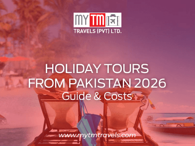 The Ultimate Guide to Holiday Tours from Pakistan in 2026: Types, Costs & Planning