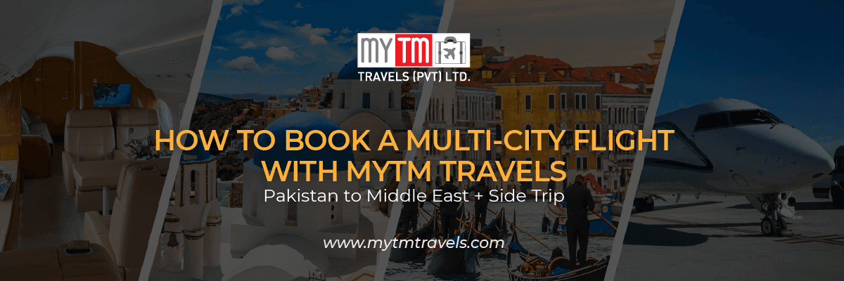 How to Book a Multi-City Flight with MYTM Travels: Pakistan to the Middle East + Side Trip